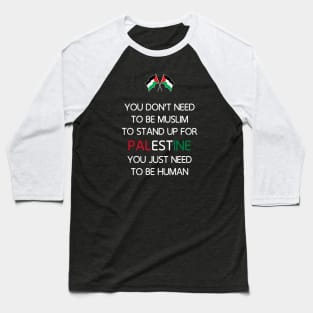 You Don’t Need To Be Muslim To Stand Up For Palestine You Just Need To Be Human Baseball T-Shirt